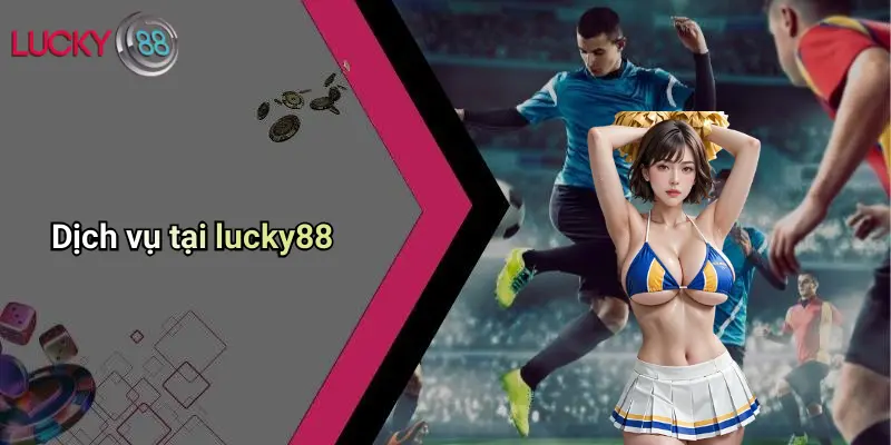 Dịch vụ tại lucky88